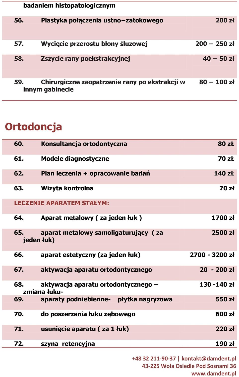 Wizyta kontrolna 70 zł LECZENIE APARATEM STAŁYM: 64. Aparat metalowy ( za jeden łuk ) 1700 zł 65. aparat metalowy samoligaturujący ( za jeden łuk) 2500 zł 66.