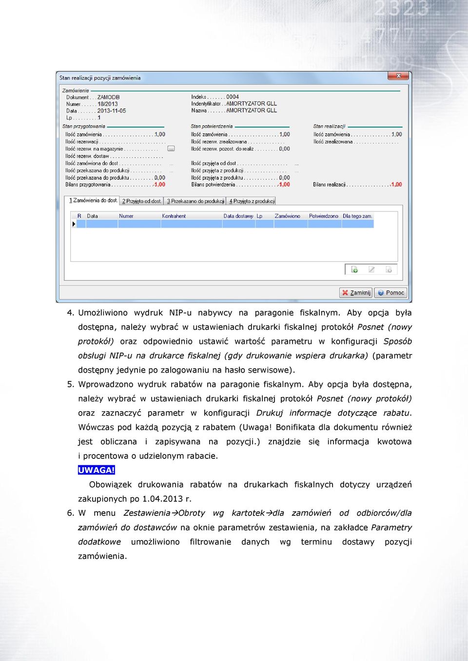 fiskalnej (gdy drukowanie wspiera drukarka) (parametr dostępny jedynie po zalogowaniu na hasło serwisowe). 5. Wprowadzono wydruk rabatów na paragonie fiskalnym.