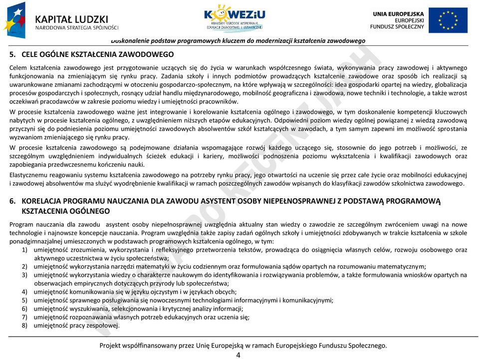 Zadania szkoły i innych podmiotów prowadzących kształcenie zawodowe oraz sposób ich realizacji są uwarunkowane zmianami zachodzącymi w otoczeniu gospodarczo-społecznym, na które wpływają w