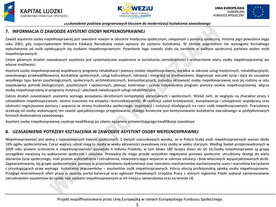 W okresie poprzednim nie wymagano formalnego wykształcenia od osób opiekujących się osobami niepełnosprawnymi.