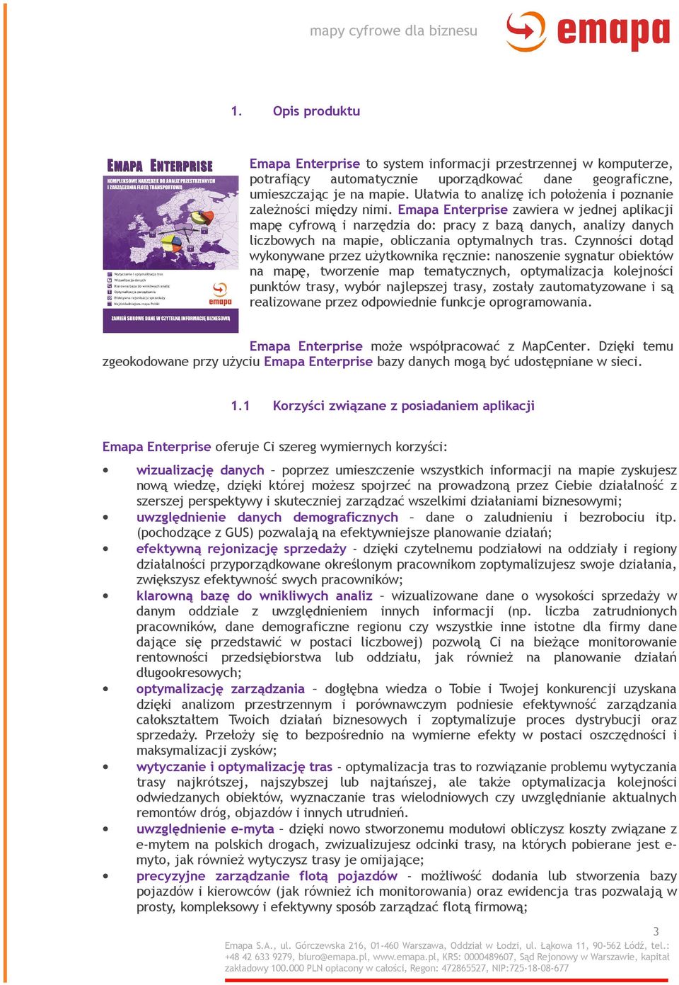 Emapa Enterprise zawiera w jednej aplikacji mapę cyfrową i narzędzia do: pracy z bazą danych, analizy danych liczbowych na mapie, obliczania optymalnych tras.
