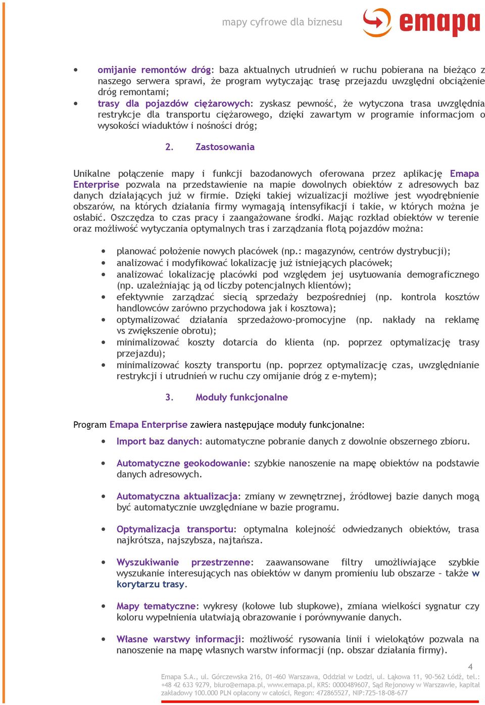 Zastosowania Unikalne połączenie mapy i funkcji bazodanowych oferowana przez aplikację Emapa Enterprise pozwala na przedstawienie na mapie dowolnych obiektów z adresowych baz danych działających już