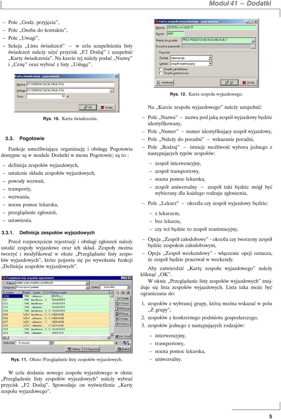 Funkcje umożliwiające organizację i obsługę Pogotowia dostępne są w module Dodatki w menu Pogotowie; są to : definicja zespołów wyjazdowych, ustalenie składu zespołów wyjazdowych, powody wezwań,