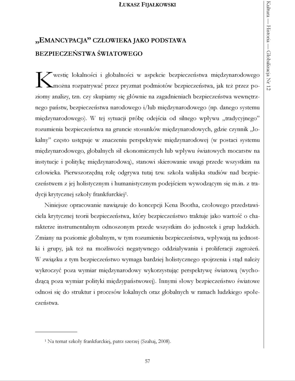czy skupiamy się głównie na zagadnieniach bezpieczeństwa wewnętrznego państw, bezpieczeństwa narodowego i/lub międzynarodowego (np. danego systemu międzynarodowego).