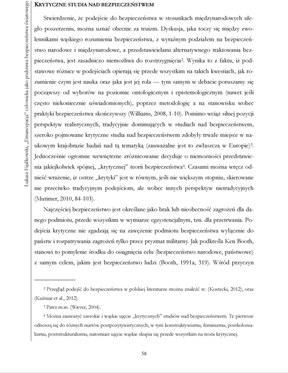Dyskusja, jaka toczy się między zwolennikami wąskiego rozumienia bezpieczeństwa, z wyraźnym podziałem na bezpieczeństwo narodowe i międzynarodowe, a przedstawicielami alternatywnego traktowania