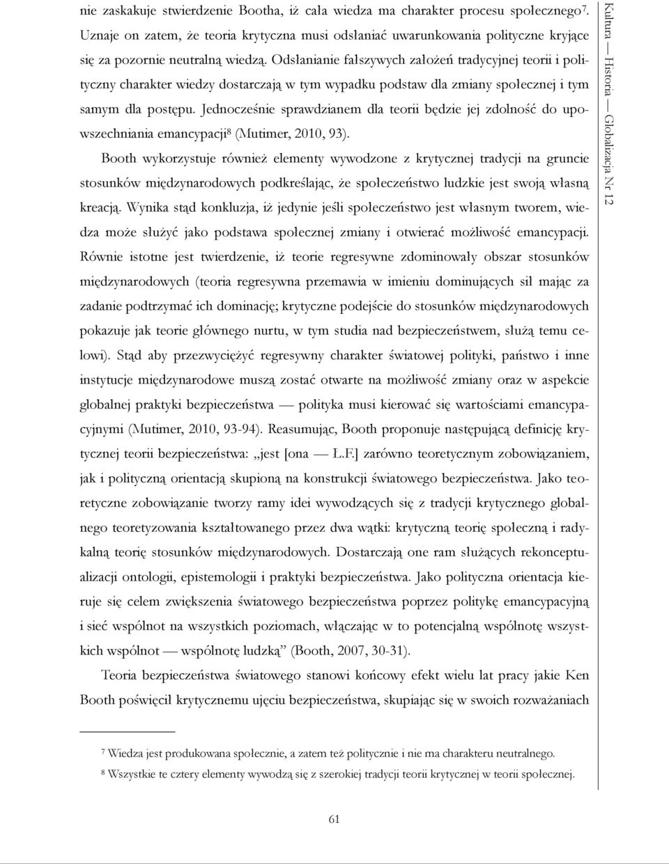 Odsłanianie fałszywych założeń tradycyjnej teorii i polityczny charakter wiedzy dostarczają w tym wypadku podstaw dla zmiany społecznej i tym samym dla postępu.