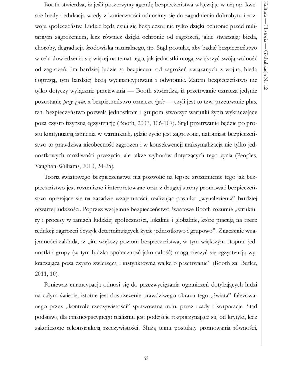 Ludzie będą czuli się bezpieczni nie tylko dzięki ochronie przed militarnym zagrożeniem, lecz również dzięki ochronie od zagrożeń, jakie stwarzają: bieda, choroby, degradacja środowiska naturalnego,