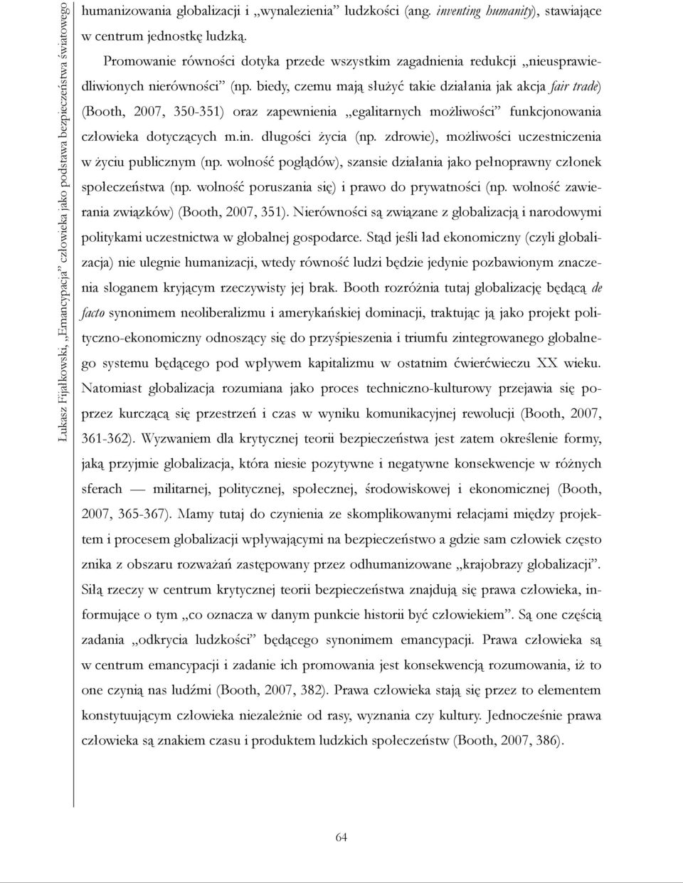 biedy, czemu mają służyć takie działania jak akcja fair trade) (Booth, 2007, 350-351) oraz zapewnienia egalitarnych możliwości funkcjonowania człowieka dotyczących m.in. długości życia (np.