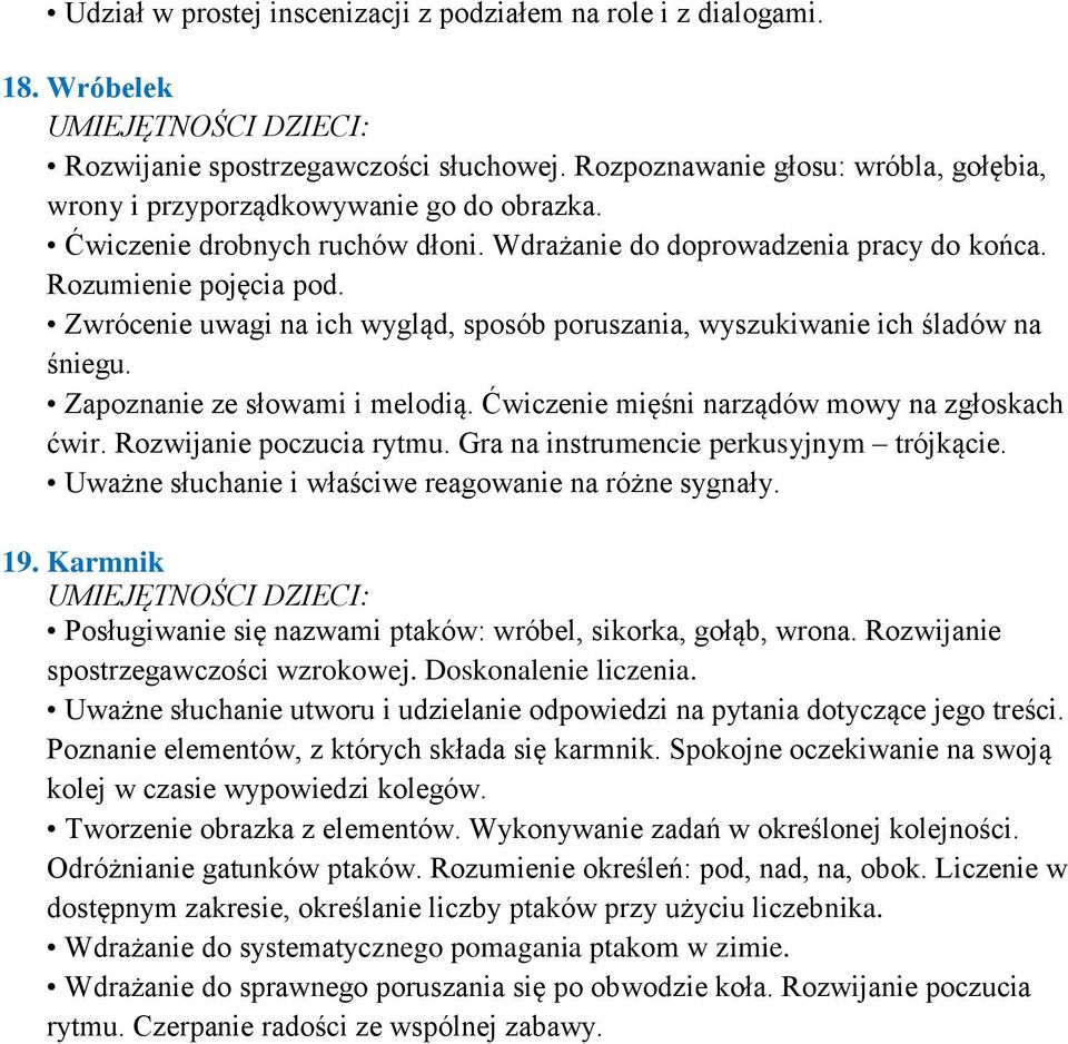 Zapoznanie ze słowami i melodią. Ćwiczenie mięśni narządów mowy na zgłoskach ćwir. Rozwijanie poczucia rytmu. Gra na instrumencie perkusyjnym trójkącie.