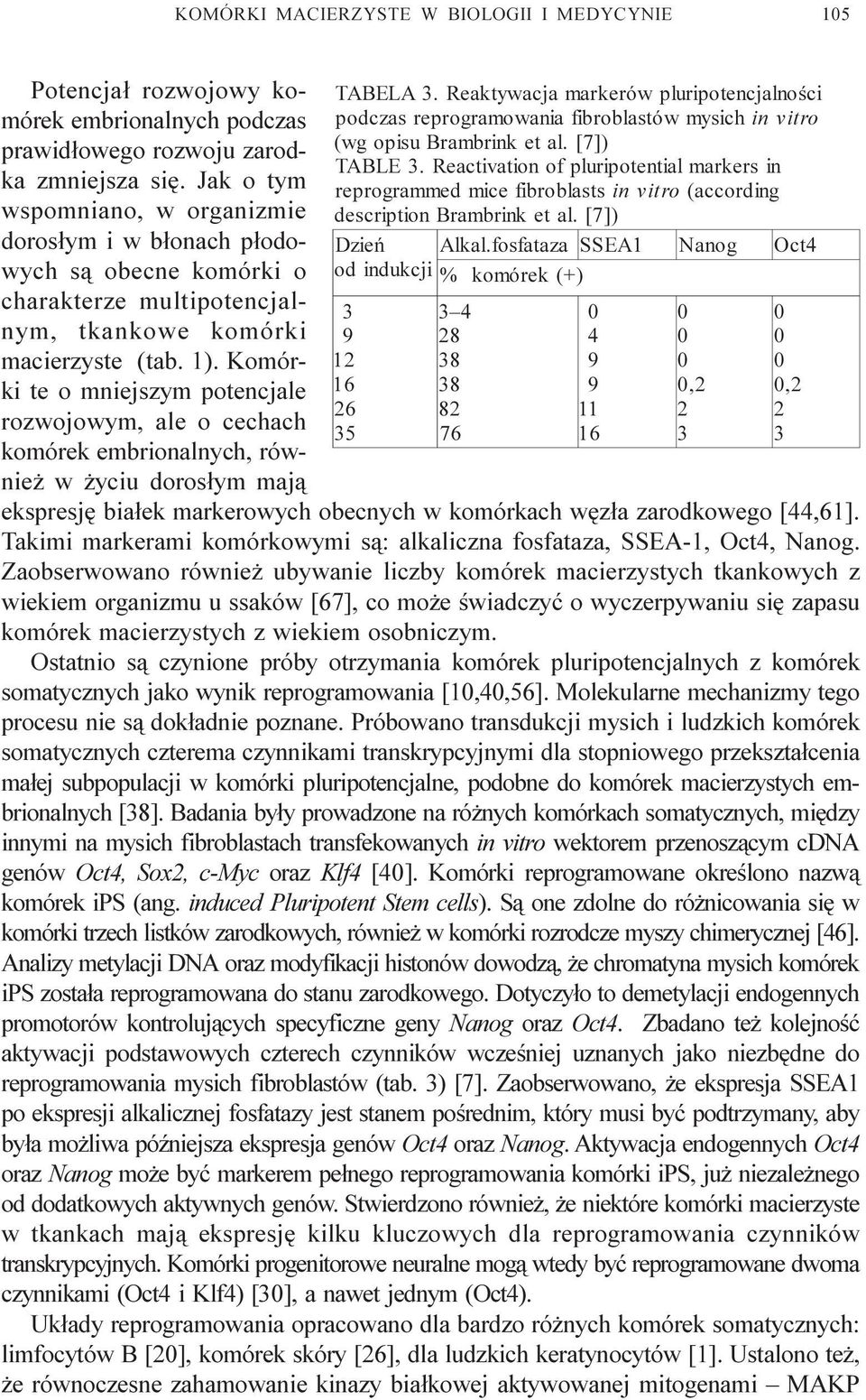 Komórki te o mniejszym potencjale rozwojowym, ale o cechach komórek embrionalnych, równie w yciu doros³ym maj¹ TABELA 3.