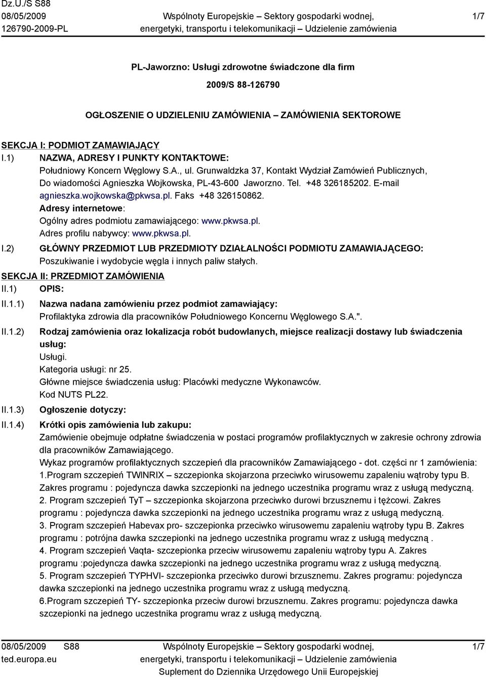 +48 326185202. E-mail agnieszka.wojkowska@pkwsa.pl. Faks +48 326150862. Adresy internetowe: Ogólny adres podmiotu zamawiającego: www.pkwsa.pl. Adres profilu nabywcy: www.pkwsa.pl. I.