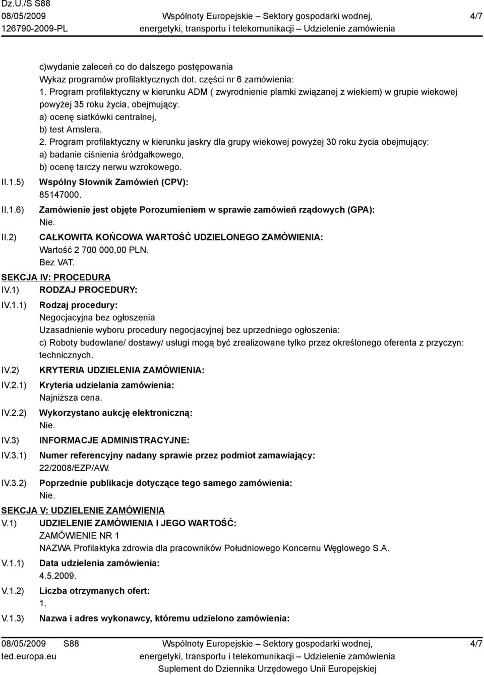 Amslera. 2. Program profilaktyczny w kierunku jaskry dla grupy wiekowej powyżej 30 roku życia obejmujący: a) badanie ciśnienia śródgałkowego, b) ocenę tarczy nerwu wzrokowego. II.5) II.6) II.