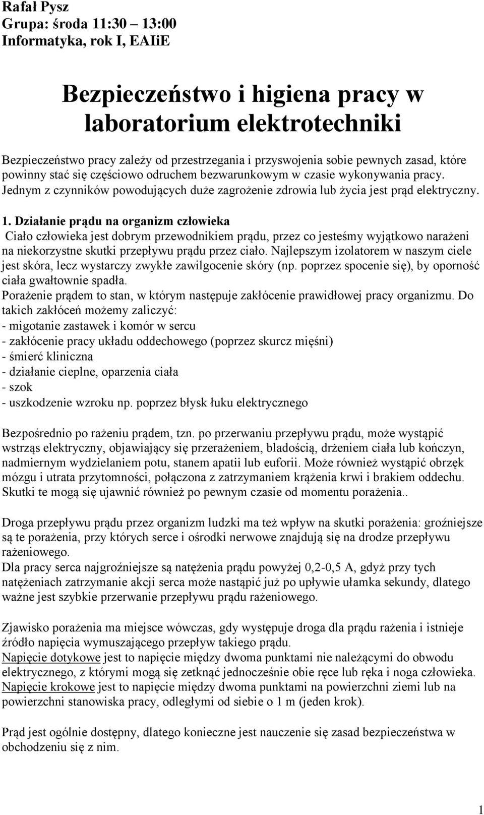 Działanie prądu na organizm człowieka Ciało człowieka jest dobrym przewodnikiem prądu, przez co jesteśmy wyjątkowo narażeni na niekorzystne skutki przepływu prądu przez ciało.