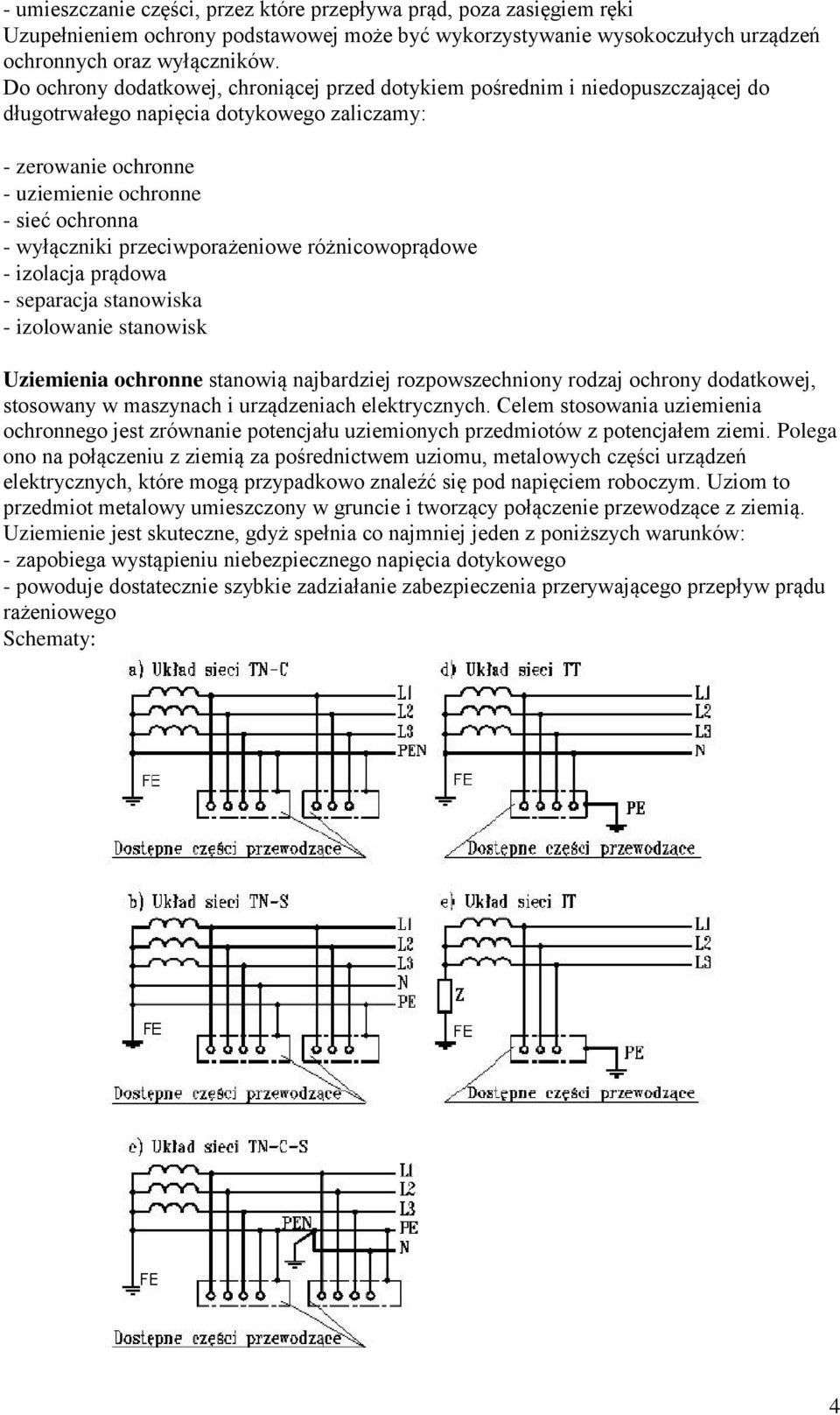 przeciwporażeniowe różnicowoprądowe - izolacja prądowa - separacja stanowiska - izolowanie stanowisk Uziemienia ochronne stanowią najbardziej rozpowszechniony rodzaj ochrony dodatkowej, stosowany w