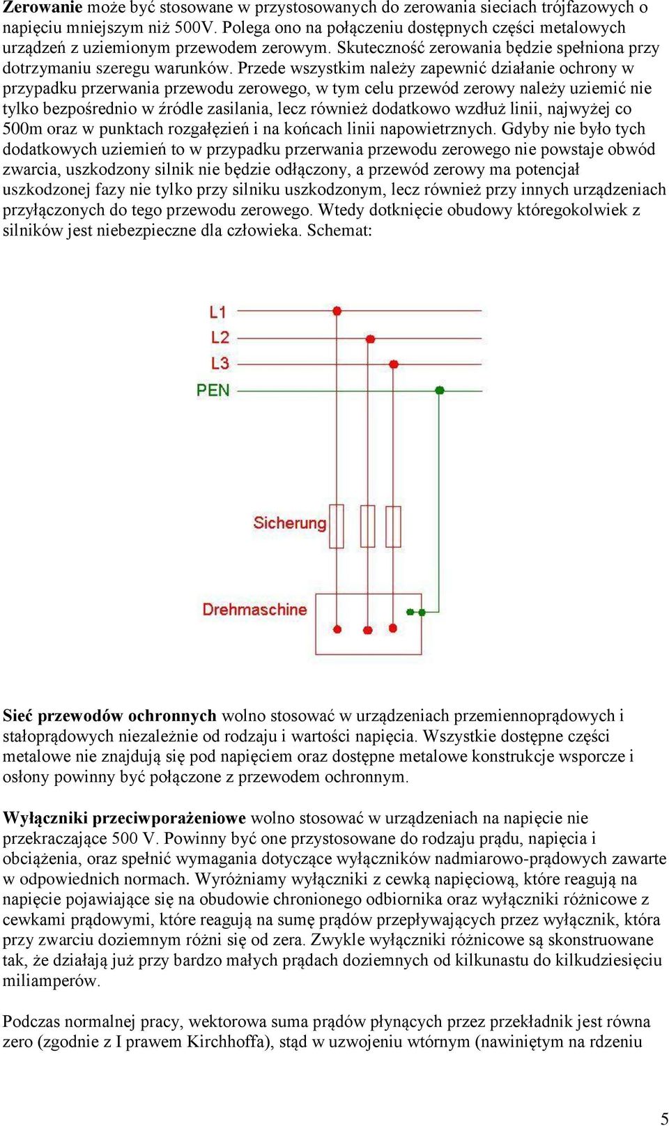 Przede wszystkim należy zapewnić działanie ochrony w przypadku przerwania przewodu zerowego, w tym celu przewód zerowy należy uziemić nie tylko bezpośrednio w źródle zasilania, lecz również dodatkowo