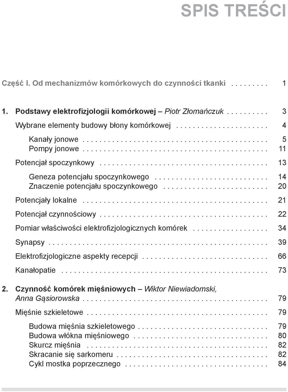.. 22 Pomiar właściwości elektrofizjologicznych komórek... 34 Synapsy... 39 Elektrofizjologiczne aspekty recepcji... 66 Kanałopatie... 73 2.