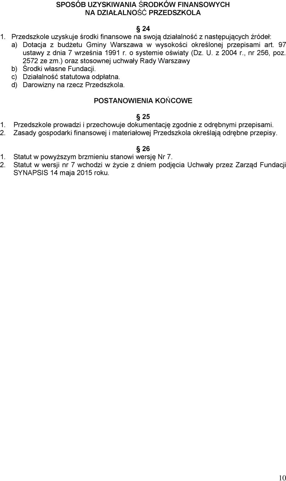 o systemie oświaty (Dz. U. z 2004 r., nr 256, poz. 2572 ze zm.) oraz stosownej uchwały Rady Warszawy b) Środki własne Fundacji. c) Działalność statutowa odpłatna. d) Darowizny na rzecz Przedszkola.