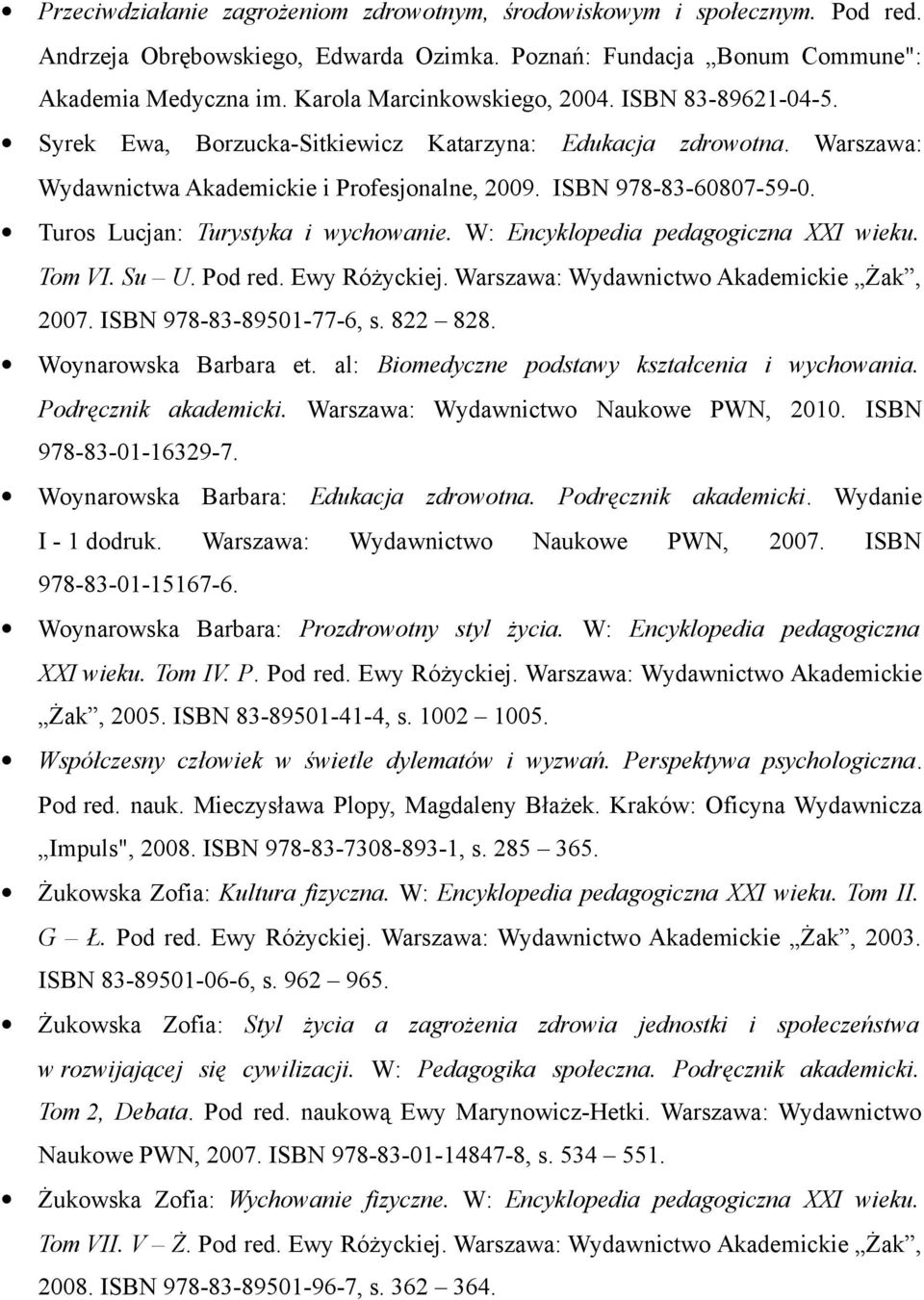 Turos Lucjan: Turystyka i wychowanie. W: Encyklopedia pedagogiczna XXI wieku. Tom VI. Su U. Pod red. Ewy Różyckiej. Warszawa: Wydawnictwo Akademickie Żak, 2007. ISBN 978-83-89501-77-6, s. 822 828.