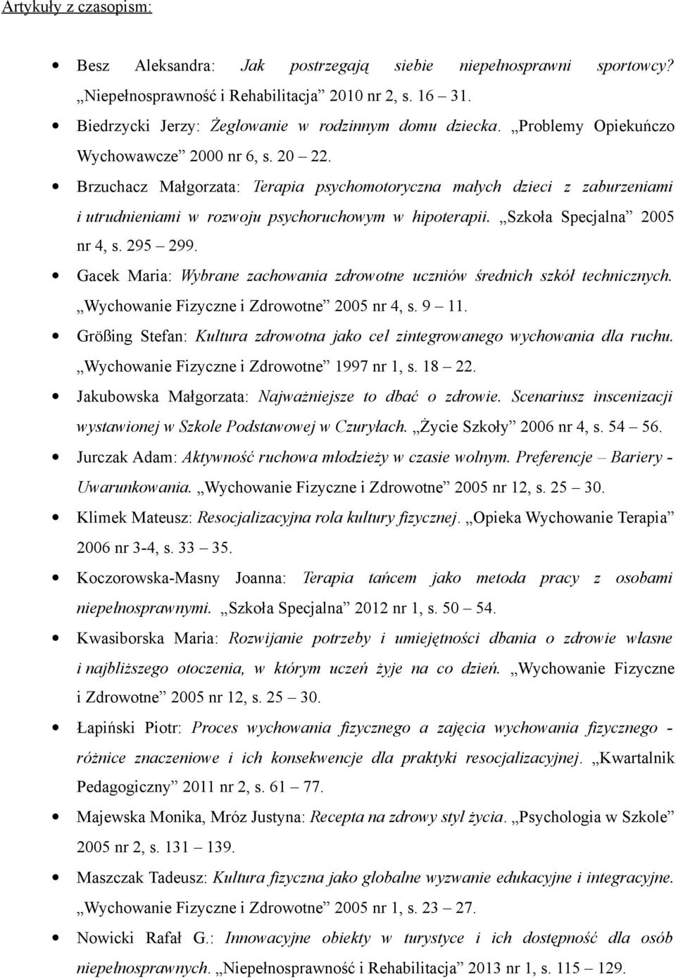 Szkoła Specjalna 2005 nr 4, s. 295 299. Gacek Maria: Wybrane zachowania zdrowotne uczniów średnich szkół technicznych. Wychowanie Fizyczne i Zdrowotne 2005 nr 4, s. 9 11.