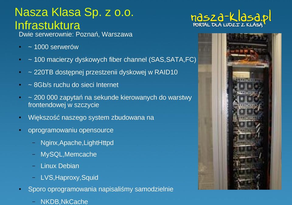 220TB dostępnej przestzenii dyskowej w RAID10 ~ 8Gb/s ruchu do sieci Internet ~ 200 000 zapytań na sekunde kierowanych do
