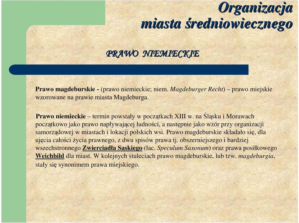 na Śląsku i Morawach początkowo jako prawo napływającej ludności, a następnie jako wzór przy organizacji samorządowej w miastach i lokacji polskich wsi.