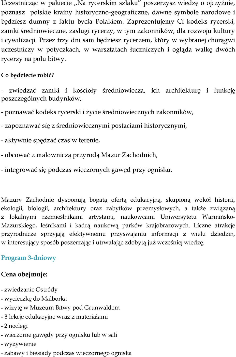 Przez trzy dni sam będziesz rycerzem, który w wybranej chorągwi uczestniczy w potyczkach, w warsztatach łuczniczych i ogląda walkę dwóch rycerzy na polu bitwy. Co będziecie robić?