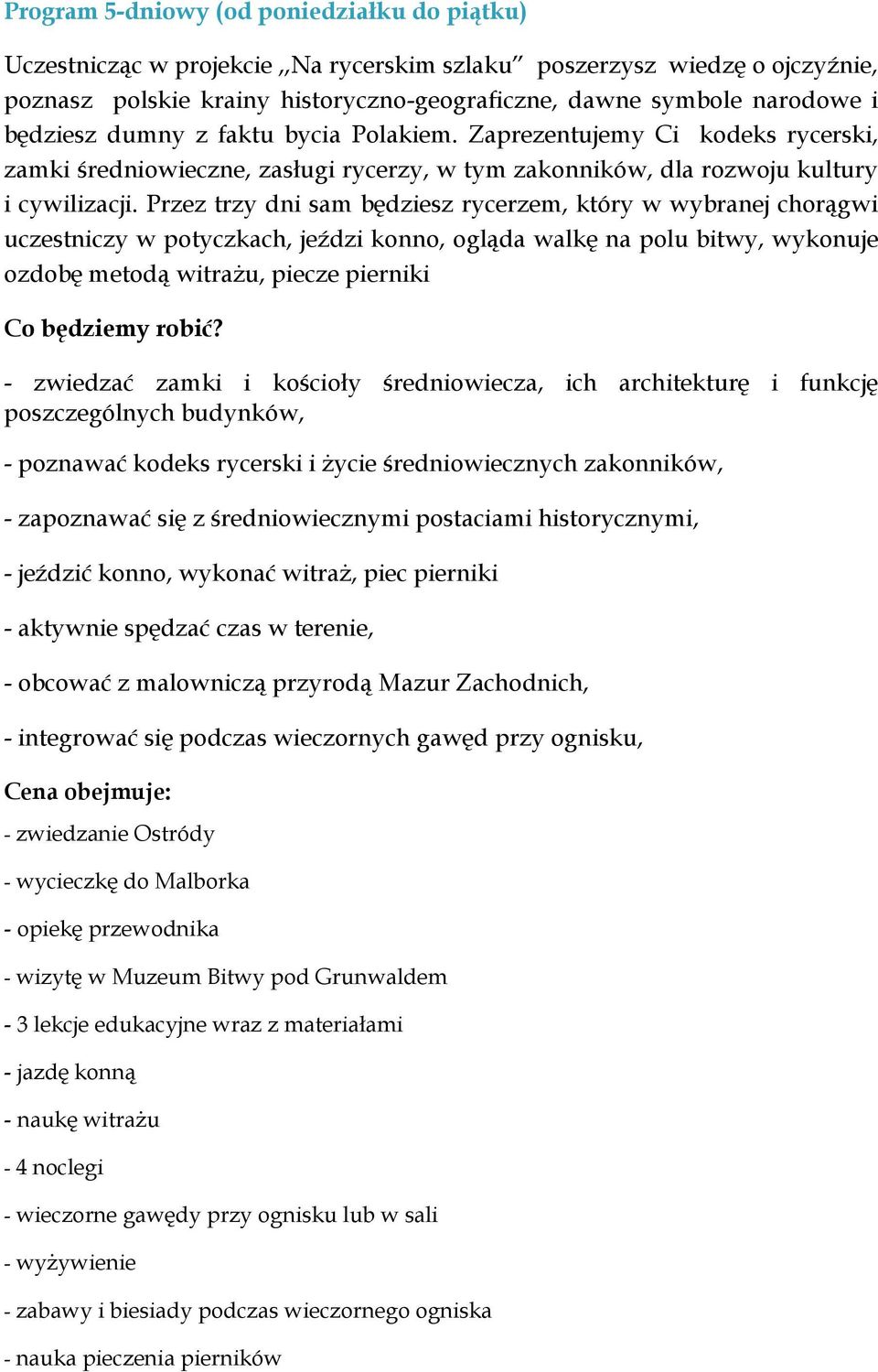 Przez trzy dni sam będziesz rycerzem, który w wybranej chorągwi uczestniczy w potyczkach, jeździ konno, ogląda walkę na polu bitwy, wykonuje ozdobę metodą witrażu, piecze pierniki Co będziemy robić?