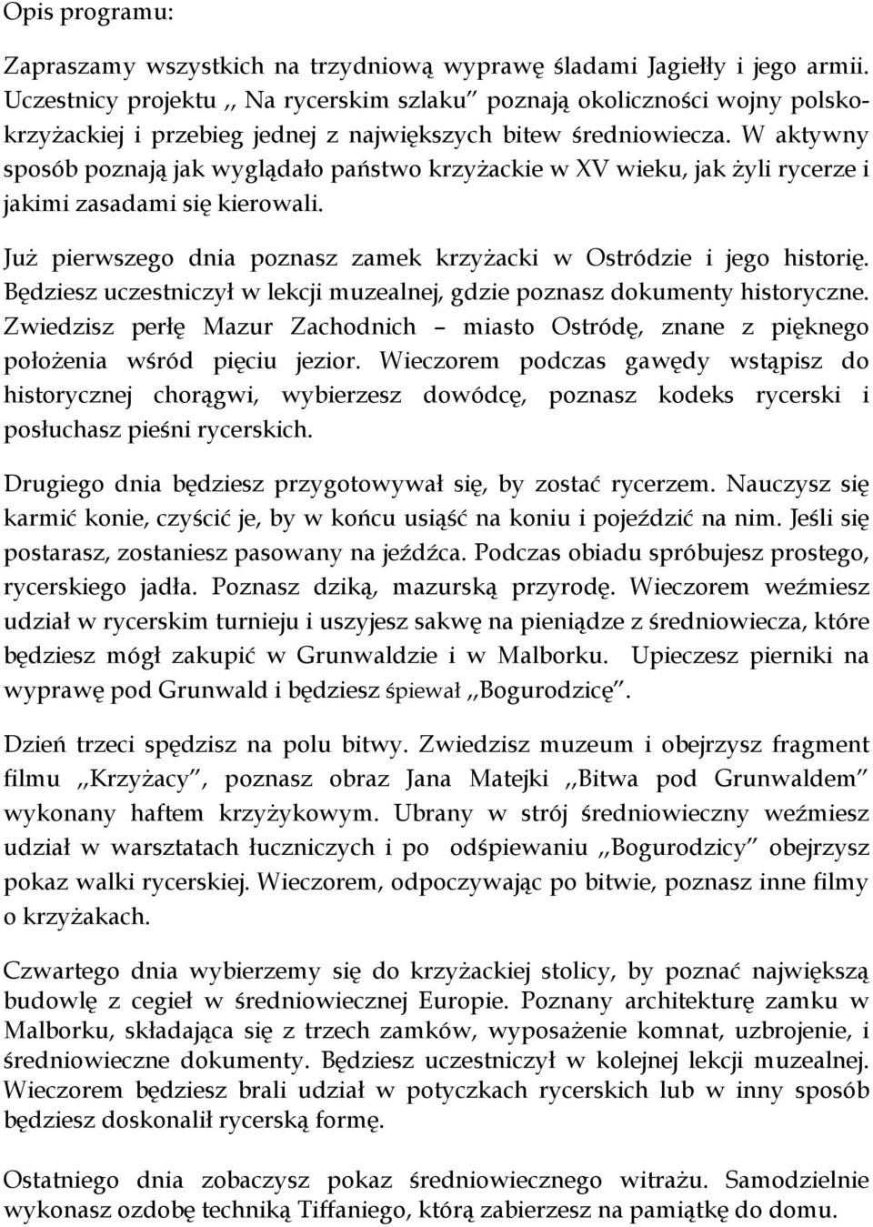 W aktywny sposób poznają jak wyglądało państwo krzyżackie w XV wieku, jak żyli rycerze i jakimi zasadami się kierowali. Już pierwszego dnia poznasz zamek krzyżacki w Ostródzie i jego historię.