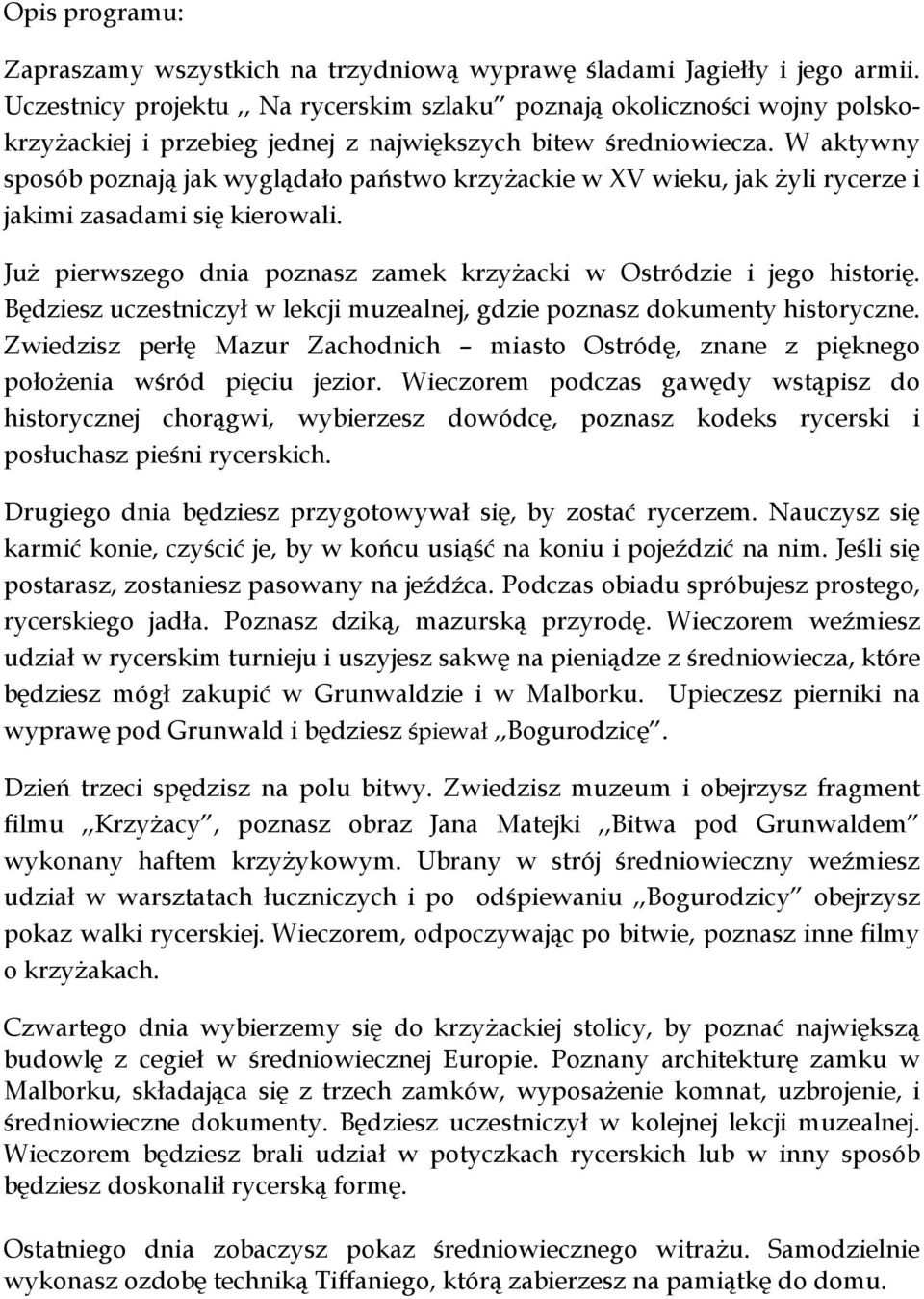 W aktywny sposób poznają jak wyglądało państwo krzyżackie w XV wieku, jak żyli rycerze i jakimi zasadami się kierowali. Już pierwszego dnia poznasz zamek krzyżacki w Ostródzie i jego historię.