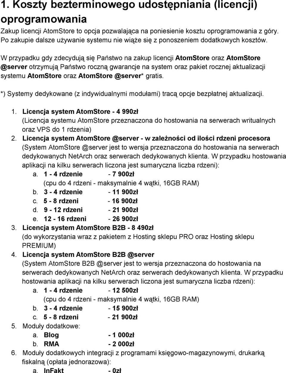 W przypadku gdy zdecydują się Państwo na zakup licencji AtomStore oraz AtomStore @server otrzymują Państwo roczną gwarancje na system oraz pakiet rocznej aktualizacji systemu AtomStore oraz AtomStore