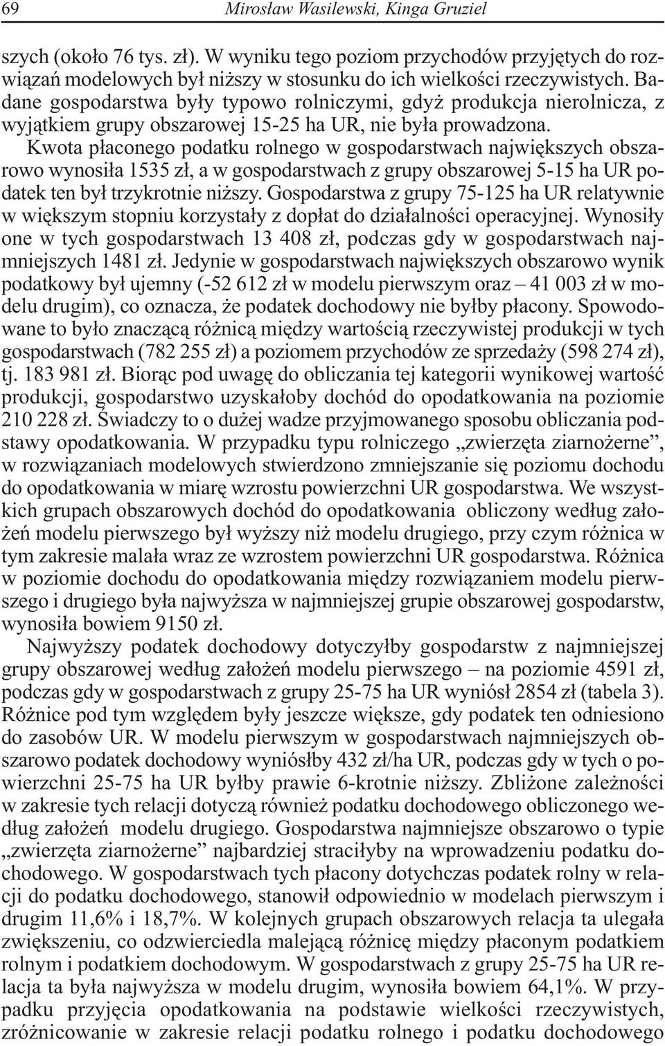 Kwota płaconego podatku rolnego w gospodarstwach największych obszarowo wynosiła 1535 zł, a w gospodarstwach z grupy obszarowej 5-15 ha UR podatek ten był trzykrotnie niższy.