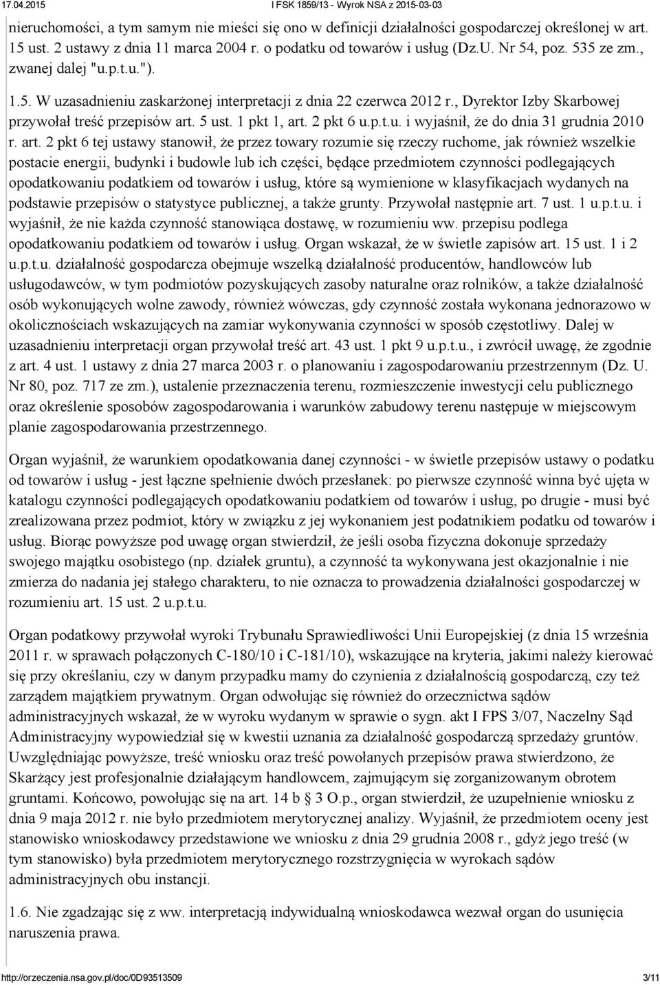 art. 2 pkt 6 tej ustawy stanowił, że przez towary rozumie się rzeczy ruchome, jak również wszelkie postacie energii, budynki i budowle lub ich części, będące przedmiotem czynności podlegających