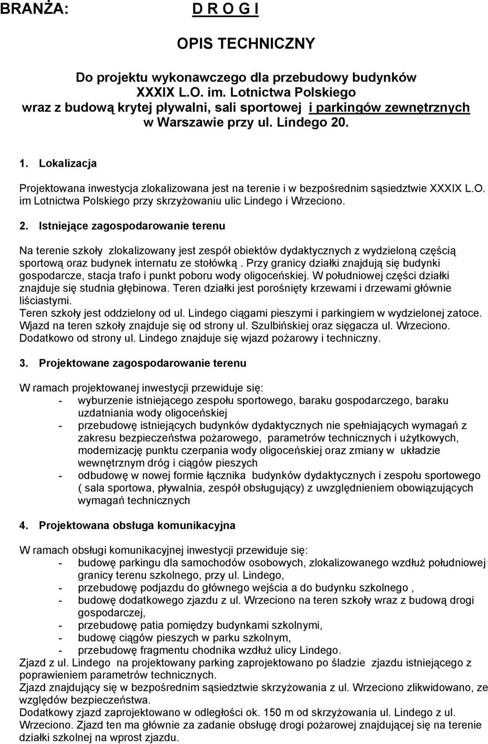 Lokalizacja Projektowana inwestycja zlokalizowana jest na terenie i w bezpośrednim sąsiedztwie XXXIX L.O. im Lotnictwa Polskiego przy skrzyżowaniu ulic Lindego i Wrzeciono. 2.