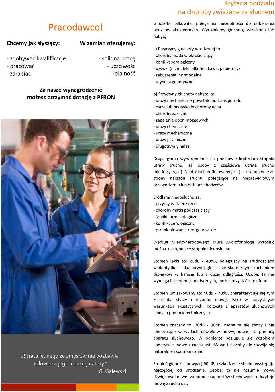 Wyróżniamy głuchotę wrodzoną lub nabytą. a) Przyczyny głuchoty wrodzonej to: - choroba matki w okresie ciąży - konflikt serologiczny - używki (m. in.