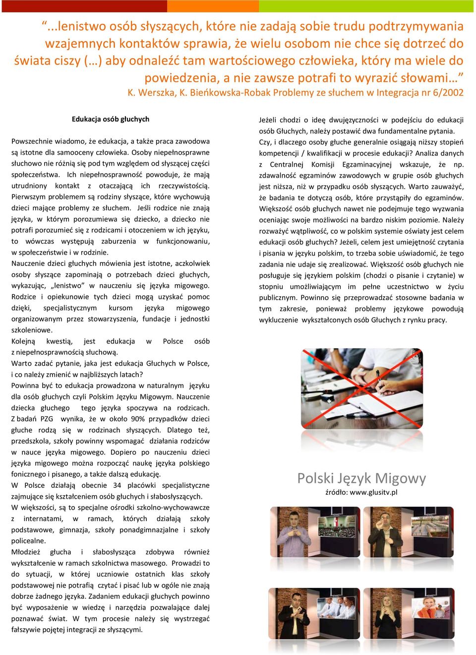 Bieńkowska- Robak Problemy ze słuchem w Integracja nr 6/2002 Edukacja osób głuchych Powszechnie wiadomo, że edukacja, a także praca zawodowa są istotne dla samooceny człowieka.