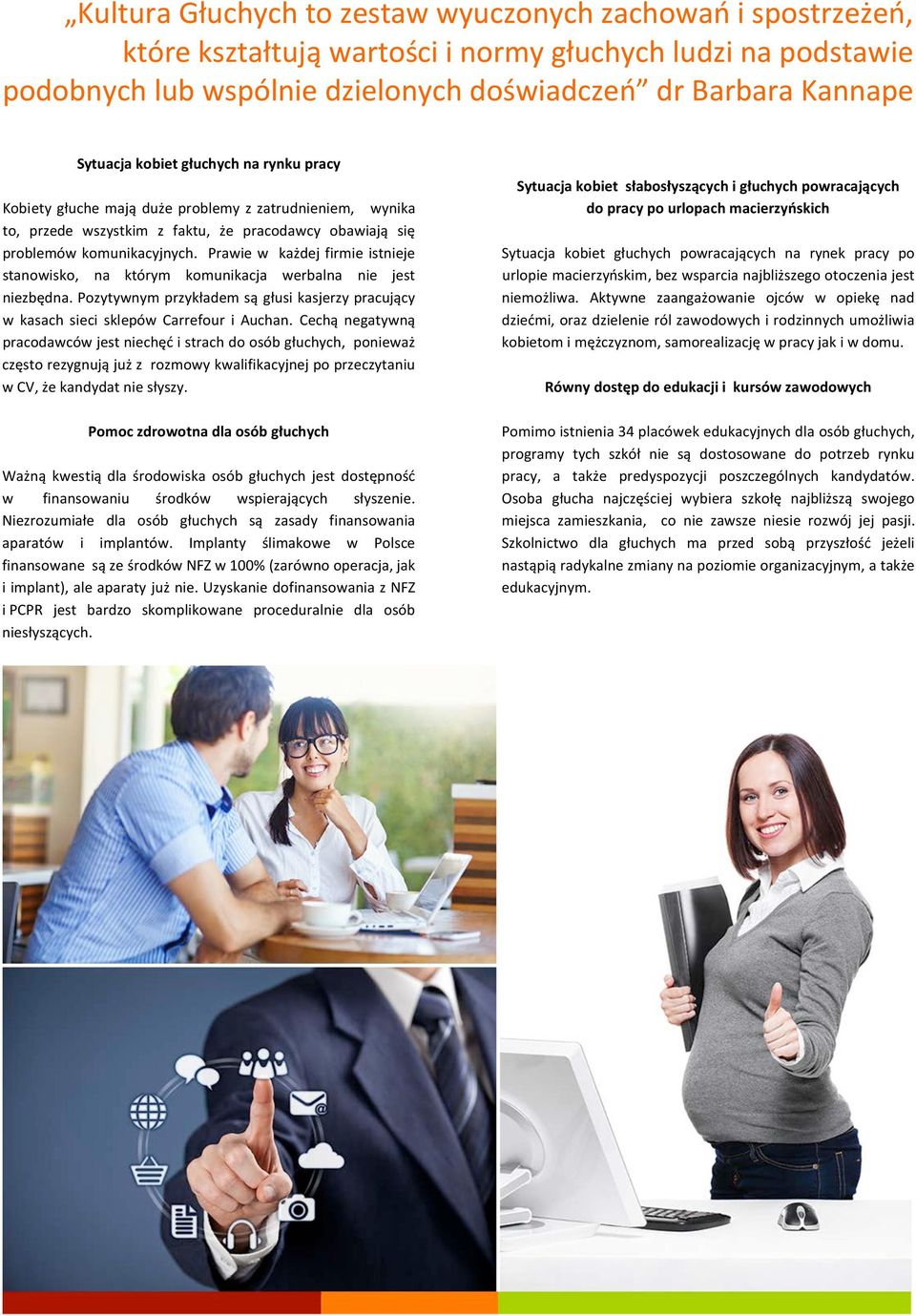 Prawie w każdej firmie istnieje stanowisko, na którym komunikacja werbalna nie jest niezbędna. Pozytywnym przykładem są głusi kasjerzy pracujący w kasach sieci sklepów Carrefour i Auchan.