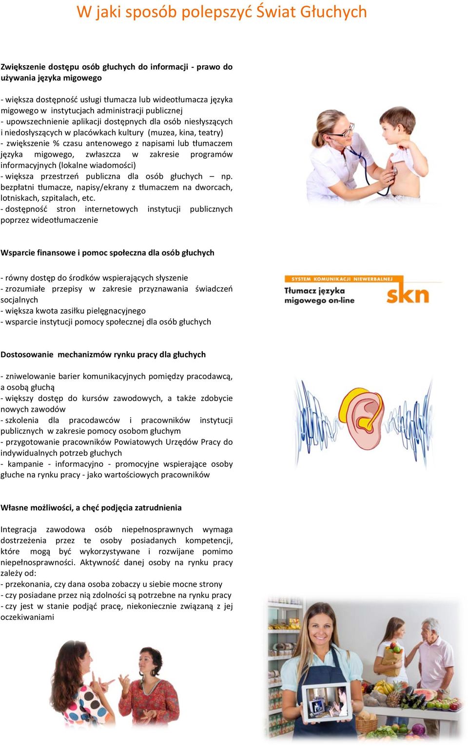 napisami lub tłumaczem języka migowego, zwłaszcza w zakresie programów informacyjnych (lokalne wiadomości) - większa przestrzeń publiczna dla osób głuchych np.