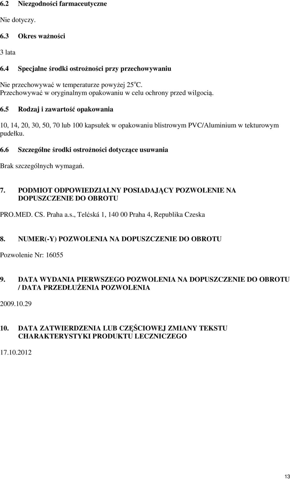 5 Rodzaj i zawartość opakowania 10, 14, 20, 30, 50, 70 lub 100 kapsułek w opakowaniu blistrowym PVC/Aluminium w tekturowym pudełku. 6.