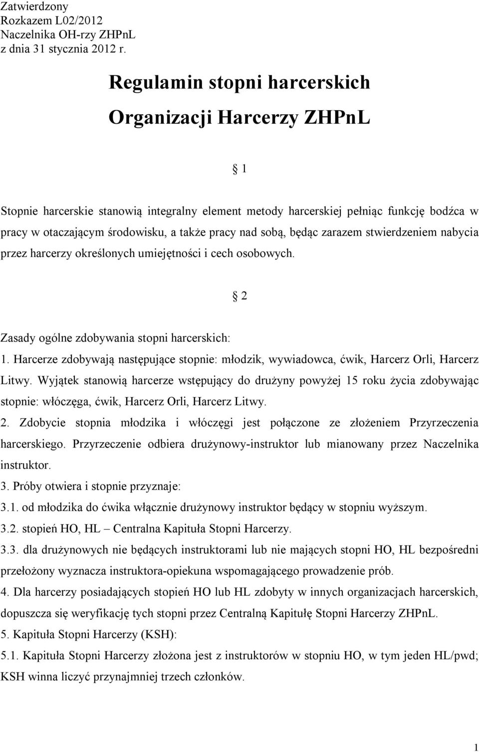 sobą, będąc zarazem stwierdzeniem nabycia przez harcerzy określonych umiejętności i cech osobowych. 2 Zasady ogólne zdobywania stopni harcerskich: 1.