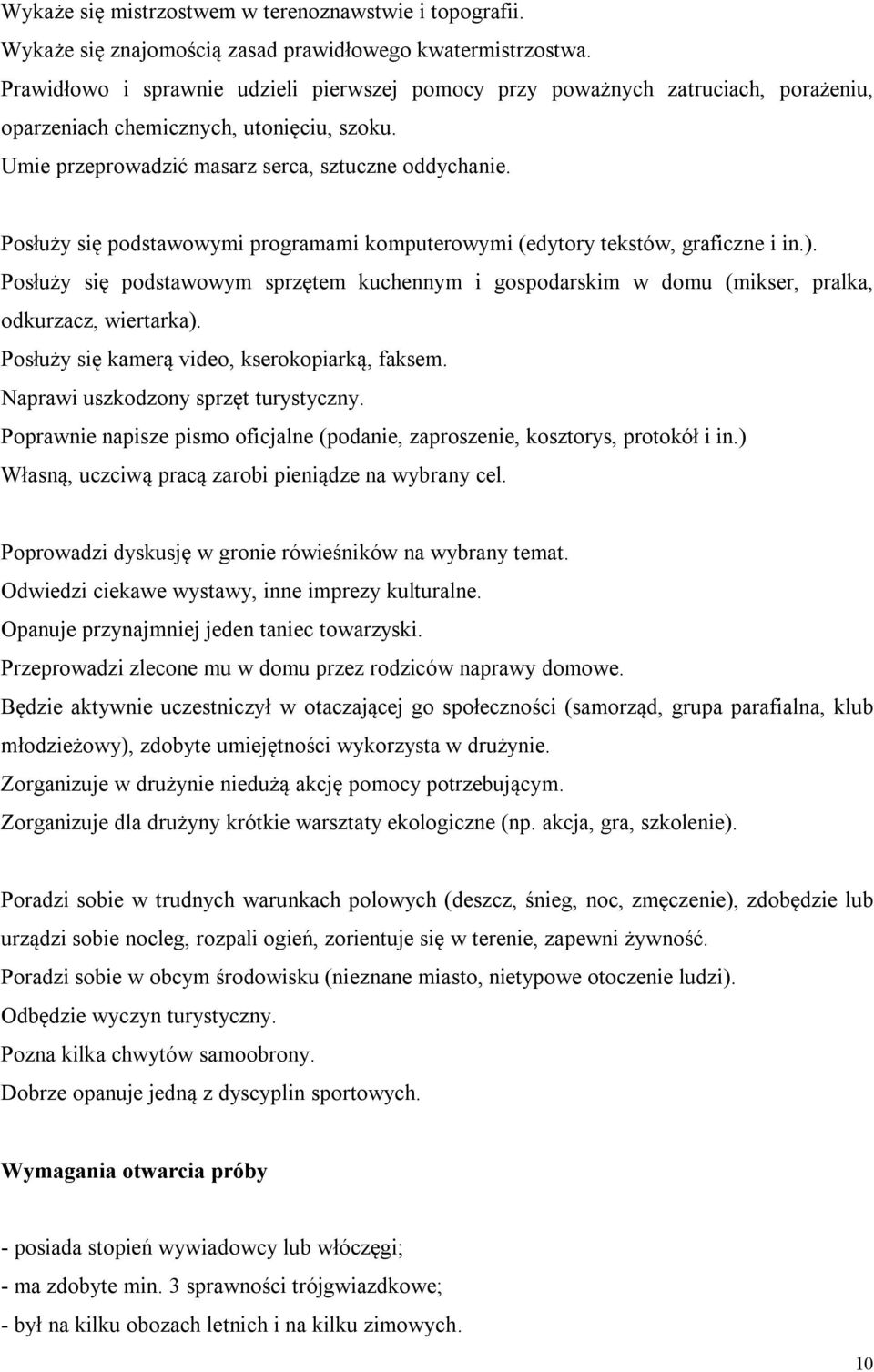 Posłuży się podstawowymi programami komputerowymi (edytory tekstów, graficzne i in.). Posłuży się podstawowym sprzętem kuchennym i gospodarskim w domu (mikser, pralka, odkurzacz, wiertarka).