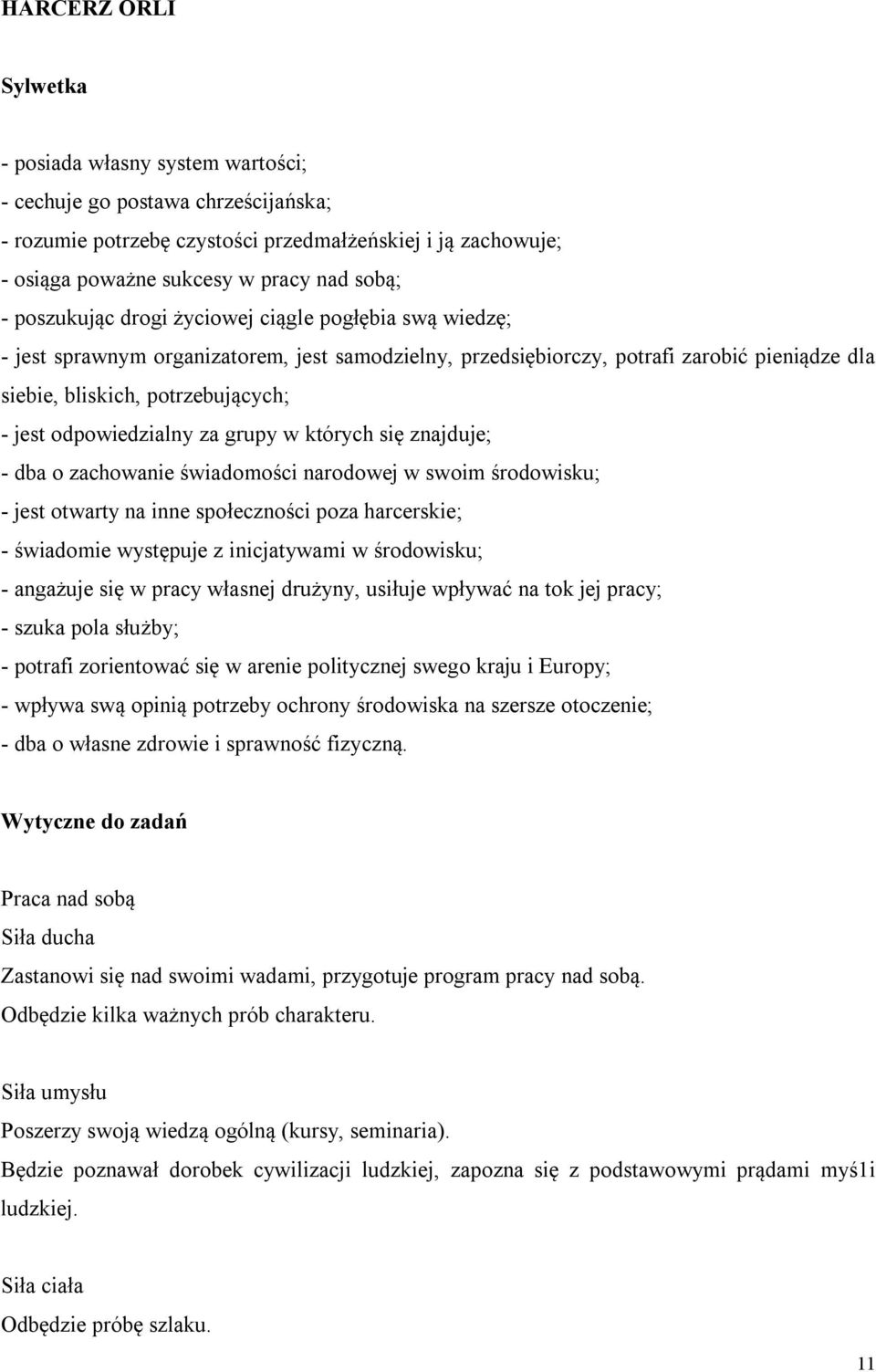odpowiedzialny za grupy w których się znajduje; - dba o zachowanie świadomości narodowej w swoim środowisku; - jest otwarty na inne społeczności poza harcerskie; - świadomie występuje z inicjatywami