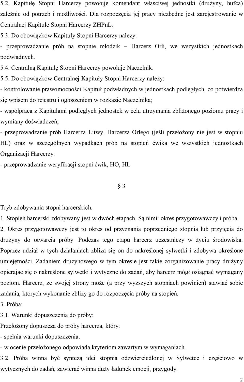Do obowiązków Kapituły Stopni Harcerzy należy: - przeprowadzanie prób na stopnie młodzik Harcerz Orli, we wszystkich jednostkach podwładnych. 5.4.