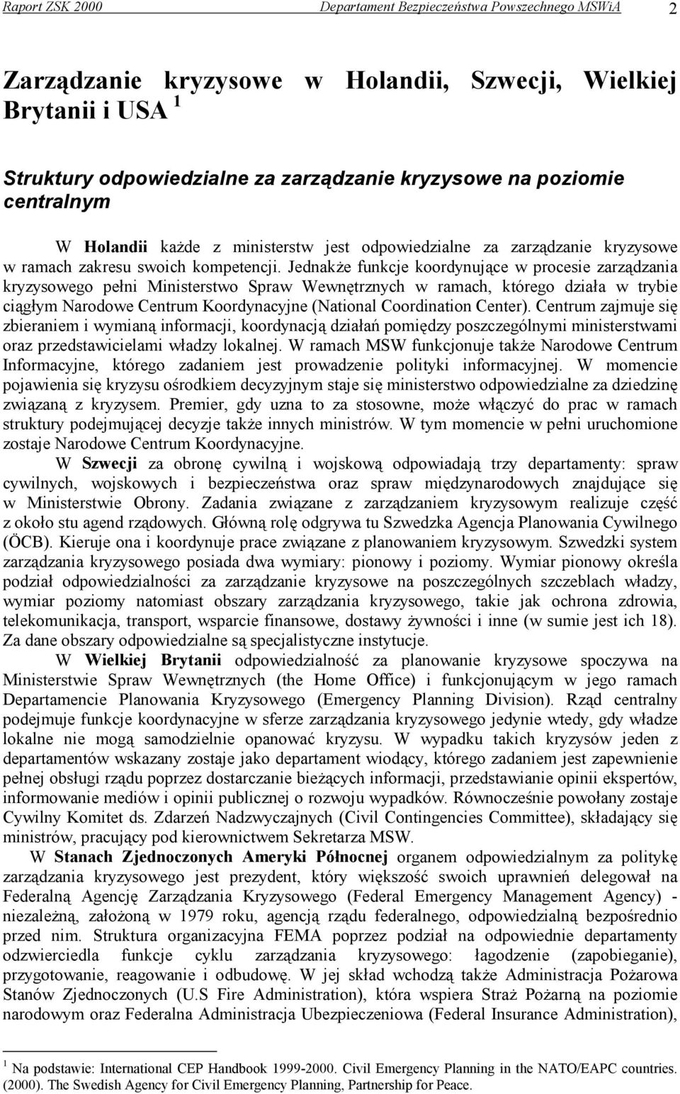 Jednakże funkcje koordynujące w procesie zarządzania kryzysowego pełni Ministerstwo Spraw Wewnętrznych w ramach, którego działa w trybie ciągłym Narodowe Centrum Koordynacyjne (National Coordination
