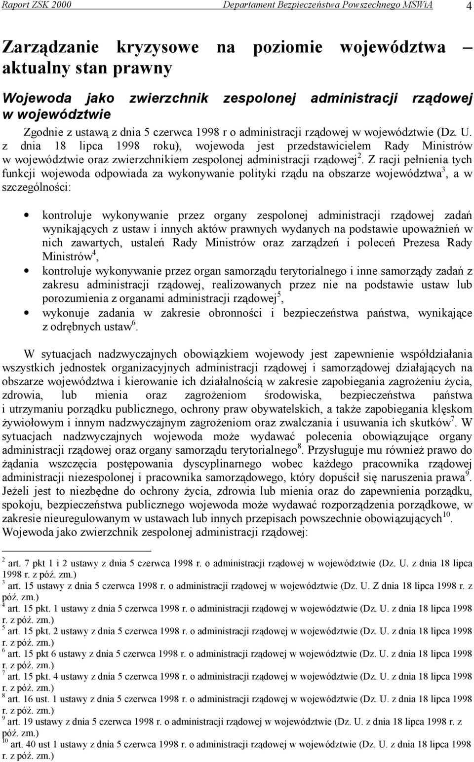 z dnia 18 lipca 1998 roku), wojewoda jest przedstawicielem Rady Ministrów w województwie oraz zwierzchnikiem zespolonej administracji rządowej 2.