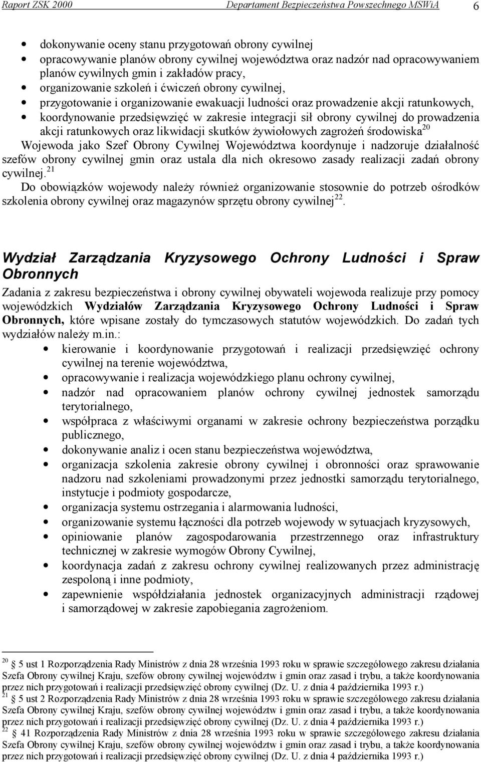 przedsięwzięć w zakresie integracji sił obrony cywilnej do prowadzenia akcji ratunkowych oraz likwidacji skutków żywiołowych zagrożeń środowiska 20 Wojewoda jako Szef Obrony Cywilnej Województwa
