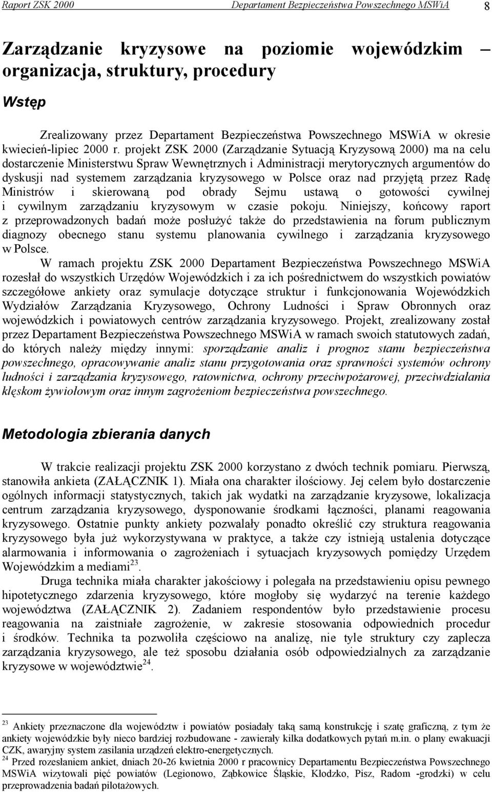 projekt ZSK 2000 (Zarządzanie Sytuacją Kryzysową 2000) ma na celu dostarczenie Ministerstwu Spraw Wewnętrznych i Administracji merytorycznych argumentów do dyskusji nad systemem zarządzania