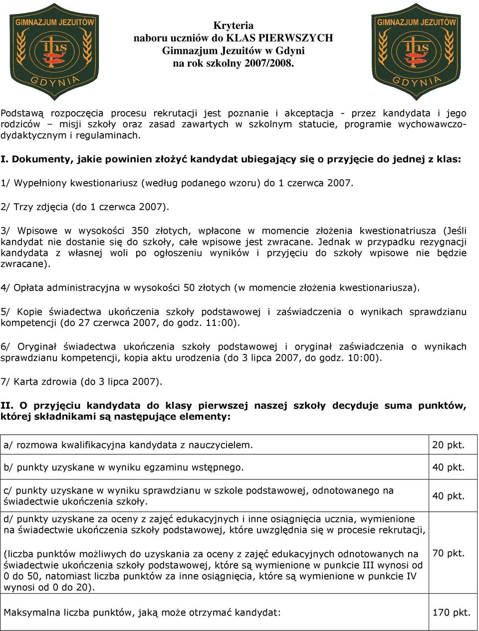 regulaminach. I. Dokumenty, jakie powinien złoŝyć kandydat ubiegający się o przyjęcie do jednej z klas: 1/ Wypełniony kwestionariusz (według podanego wzoru) do 1 czerwca 2007.