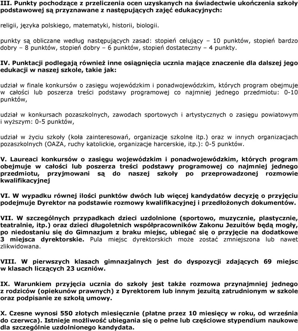 Punktacji podlegają równieŝ inne osiągnięcia ucznia mające znaczenie dla dalszej jego edukacji w naszej szkole, takie jak: udział w finale konkursów o zasięgu wojewódzkim i ponadwojewódzkim, których