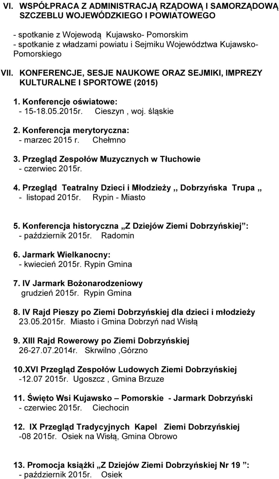 Konferencja merytoryczna: - marzec 2015 r. Chełmno 3. Przegląd Zespołów Muzycznych w Tłuchowie - czerwiec 2015r. 4. Przegląd Teatralny Dzieci i Młodzieży,, Dobrzyńska Trupa,, - listopad 2015r.