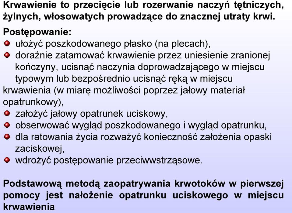 lub bezpośrednio ucisnąć ręką w miejscu krwawienia (w miarę możliwości poprzez jałowy materiał opatrunkowy), założyć jałowy opatrunek uciskowy, obserwować wygląd poszkodowanego i